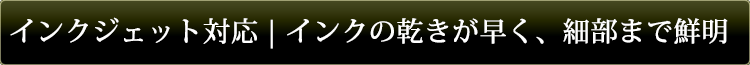 インクの乾きが早く、細部まで鮮明