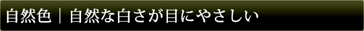 自然な白さが目にやさしい